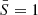 $ \bar{S}=1 $