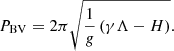 Mathematical equation: $$ \begin{aligned} P_{\rm BV} = 2 \pi \sqrt{\frac{1}{g} \left(\gamma \Lambda - H \right)}. \end{aligned} $$