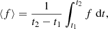 Mathematical equation: $$ \begin{aligned} \langle f \rangle = \frac{1}{t_{2} - t_{1}} \int _{t_{1}}^{t_{\rm 2}} f \; \mathrm{d}t, \end{aligned} $$