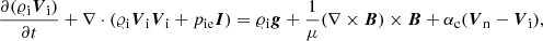 Mathematical equation: $$ \begin{aligned}&\frac{\partial (\varrho _{\rm i} {\boldsymbol{V}}_{\rm i})}{\partial t} + \nabla \cdot (\varrho _{\rm i} {\boldsymbol{V}}_{\rm i} {\boldsymbol{V}}_{\rm i} + p_{\rm ie} {\boldsymbol{I}}) = \varrho _{\rm i} {\boldsymbol{g}} + \frac{1}{\mu }(\nabla \times {\boldsymbol{B}}) \times {\boldsymbol{B}} + \alpha _{\rm c} ({{\boldsymbol{V}}_{\rm n}} - {{\boldsymbol{V}}_{\rm i}}), \end{aligned} $$