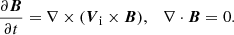 Mathematical equation: $$ \begin{aligned}&\frac{\partial {\boldsymbol{B}}}{\partial t} = \nabla \times ({\boldsymbol{V}}_{\rm i} \times \boldsymbol{B}), \quad \nabla \cdot {\boldsymbol{B}} = 0. \end{aligned} $$