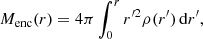 $$ \begin{aligned} M_{\rm enc}(r) = 4\pi \int _{0}^{r}r^{\prime 2} \rho (r^{\prime }) \, \mathrm{d}r^{\prime }, \end{aligned} $$