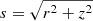 $ s=\sqrt{r^2 + z^2} $