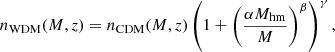 $$ \begin{aligned} n_{\rm WDM}(M,z) = n_{\rm CDM}(M,z) \left(1 + \left(\dfrac{\alpha M_{\rm hm}}{M}\right)^\beta \right)^{\gamma }, \end{aligned} $$