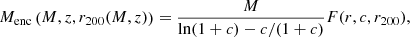 $$ \begin{aligned} M_{\rm enc}\left(M,z,r_{200}(M,z)\right) = \dfrac{M}{\ln (1+c) - c/(1+c)} F(r,c,r_{200}), \end{aligned} $$