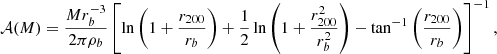 $$ \begin{aligned} \mathcal{A}(M)= \dfrac{M r^{-3}_b}{2\pi \rho _b} \left[\ln \left(1 + \dfrac{r_{200}}{r_b}\right) + \dfrac{1}{2}\ln \left(1 + \dfrac{r^2_{200}}{r^2_b}\right) - \tan ^{-1}\left(\dfrac{r_{200}}{r_b}\right)\right]^{-1}, \end{aligned} $$