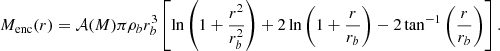 $$ \begin{aligned} M_{\rm enc}(r) = \mathcal{A}(M) \pi \rho _b r^3_b\left[\ln \left(1 +\dfrac{r^2}{r^2_b}\right) + 2\ln \left(1+\dfrac{r}{r_b}\right) - 2\tan ^{-1}\left(\dfrac{r}{r_b}\right)\right]. \end{aligned} $$