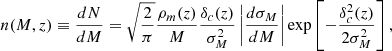 $$ \begin{aligned} n(M,z) \equiv \dfrac{dN}{dM} = \sqrt{\dfrac{2}{\pi }} \dfrac{\rho _m(z)}{M}\dfrac{\delta _c(z)}{\sigma _M^2} \left|\dfrac{d\sigma _M}{dM}\right| \exp \left[-\dfrac{\delta ^2_c(z)}{2\sigma ^2_M}\right], \end{aligned} $$