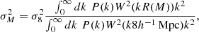 $$ \begin{aligned} \sigma ^2_M = \sigma ^2_8 \dfrac{\int _0^\infty dk \,\, P(k) W^2(kR(M)) k^2}{\int _0^\infty dk \,\,P(k) W^2(k8h^{-1}\, \mathrm{Mpc} ) k^2}, \end{aligned} $$
