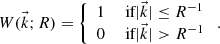 $$ \begin{aligned} W(\vec{k};R) = \left\{ \begin{array}{ll} 1&\text{ if} |\vec{k}| \le R^{-1} \\ 0&\text{ if} |\vec{k}| > R^{-1} \end{array} \right. . \end{aligned} $$