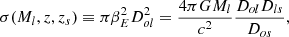 $$ \begin{aligned} \sigma (M_l,z,z_s) \equiv \pi \beta _{E}^2 D^2_{ol} = \dfrac{4\pi G M_l}{c^2} \dfrac{D_{ol}D_{ls}}{D_{os}}, \end{aligned} $$