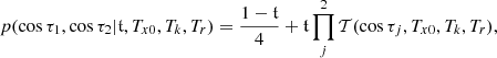 $$ \begin{aligned} p(\cos \tau _1,\cos \tau _2 | \mathfrak{t} ,T_{x0},T_k,T_r) = \frac{1-\mathfrak{t} }{4}+\mathfrak{t} \prod _j^2 {\mathcal{T} (\cos {\tau _j},T_{x0},T_k,T_r)}, \end{aligned} $$