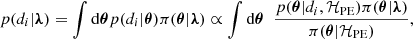 $$ \begin{aligned} p(d_i |\boldsymbol{\lambda }) =\int \mathrm{d}\boldsymbol{\theta }p(d_i |\boldsymbol{\theta }) \pi (\boldsymbol{\theta }|\boldsymbol{\lambda }) \propto \int \mathrm{d}\boldsymbol{\theta }\;\; \frac{ p(\boldsymbol{\theta }| d_i, \mathcal{H} _{\mathrm{PE} })\pi (\boldsymbol{\theta }|\boldsymbol{\lambda }) }{\pi (\boldsymbol{\theta }|\mathcal{H} _{\mathrm{PE} })}, \end{aligned} $$