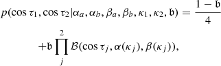$$ \begin{aligned} p(\cos \tau _1,\cos \tau _2 | \alpha _a, \alpha _b,\beta _a,\beta _b,\kappa _1,\kappa _2,\mathfrak{b} )&= \frac{1-\mathfrak{b} }{4} \nonumber \\ +\mathfrak{b} \prod _j^2 \mathcal{B} (\cos \tau _j,\alpha (\kappa _j),\beta (\kappa _j)), \end{aligned} $$