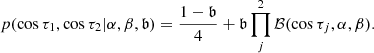$$ \begin{aligned} p(\cos \tau _1,\cos \tau _2 | \alpha , \beta ,\mathfrak{b} ) = \frac{1-\mathfrak{b} }{4} +\mathfrak{b} \prod _j^2 \mathcal{B} (\cos \tau _j,\alpha ,\beta ). \end{aligned} $$