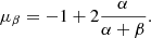 $$ \begin{aligned} \mu _\beta = -1 + 2 \frac{\alpha }{\alpha +\beta }. \end{aligned} $$