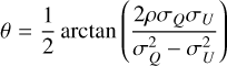 $\theta = {1 \over 2}\arctan \left( {{{2\rho {\sigma _Q}{\sigma _U}} \over {\sigma _Q^2 - \sigma _U^2}}} \right)$
