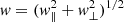 $ {\it w}=({\it w}_{\parallel}^2+{\it w}_{\perp}^2)^{1/2} $