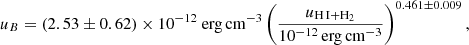 Mathematical equation: $$ \begin{aligned} u_{B} = (2.53 \pm 0.62) \times 10^{-12}\ \mathrm{erg\, cm^{-3}} \left( \frac{u_{\rm H\,I + H_2}}{10^{-12}\,\mathrm {erg\, cm}^{-3}} \right)^{0.461 \pm 0.009}, \end{aligned} $$
