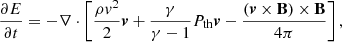 Mathematical equation: $$ \begin{aligned} \frac{\partial E}{\partial t} = - \mathbf{\nabla } \cdot \left[\frac{\rho {v}^2}{2} \boldsymbol{v} + \frac{\gamma }{\gamma - 1}P_{\rm th} \boldsymbol{v} - \frac{(\boldsymbol{v} \times \mathbf B )\times \mathbf B }{4\pi } \right] , \end{aligned} $$