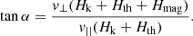 Mathematical equation: $$ \begin{aligned} \mathrm{tan} \, \alpha = \frac{v_{\perp } (H_{\rm k} + H_{\rm th} + H_{\rm mag})}{v_{||} (H_{\rm k} + H_{\rm th})}. \end{aligned} $$