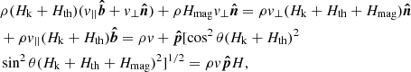 Mathematical equation: $$ \begin{aligned}&\rho (H_{\rm k} + H_{\rm th}) (v_{||} \boldsymbol{\hat{b}} + v_{\perp } \boldsymbol{\hat{n}}) + \rho H_{\rm mag} v_{\perp } \boldsymbol{\hat{n}} = \rho v_{\perp } (H_{\rm k} + H_{\rm th} + H_{\rm mag}) \boldsymbol{\hat{n}} \\&+ \rho v_{||} (H_{\rm k} + H_{\rm th}) \boldsymbol{\hat{b}} = \rho v +\boldsymbol{\hat{p}} [\cos ^2\theta (H_{\rm k} + H_{\rm th})^2 \\&\sin ^2\theta (H_{\rm k} + H_{\rm th} + H_{\rm mag})^2]^{1/2} = \rho v \boldsymbol{\hat{p}} H , \end{aligned} $$