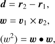 $\matrix{{d = \,{r_2} - \,\,{r_1},} \cr {w = {\upsilon _1} \times \,\,{\upsilon _2},} \cr {\left( {{w^2}} \right) = w\,\,w,} \cr} $