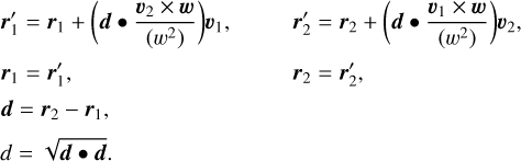 $\matrix{{{{r'}_1} = {r_1} + \left( {d \bullet {{{\upsilon _2} \times w} \over {\left( {{w^2}} \right)}}} \right){\upsilon _1},} \hfill & {{{r'}_2} = {r_2} + \left( {d \bullet {{{\upsilon _1} \times w} \over {\left( {{w^2}} \right)}}} \right){\upsilon _2},} \hfill \cr {{r_1} = {{r'}_1},} \hfill & {{r_2} = {{r'}_2},} \hfill \cr {d = {r_2} - {r_1},} \hfill & {} \hfill \cr {d = \sqrt {d\, \bullet d} ,} \hfill & {} \hfill \cr} $