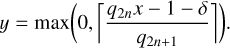 $y = \max \left( {0,\left\lceil {{{{q_{2n}}x - 1 - \delta } \over {{q_{2n}}_{ + 1}}}} \right\rceil } \right)$