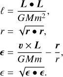 $\matrix{{\ell \, = {{L \bullet \,L} \over {GM{m^2}}},} \cr {r = \sqrt {r\, \bullet \,r} ,} \cr { \in \, = \,{{\upsilon \times \,L} \over {GMm}} - {r \over r},} \cr { \in \, = \,\sqrt { \in \bullet \in } ,} \cr} $
