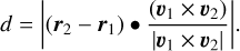 $d = \left| {\left( {{r_2} - {r_1}} \right) \bullet {{\left( {{\upsilon _1} \times {\upsilon _2}} \right)} \over {\left| {{\upsilon _1} \times {\upsilon _2}} \right|}}} \right|.$
