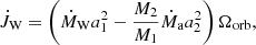 $$ \begin{aligned} \dot{J}_{\rm W} = \left(\dot{M}_{\rm W}a_1^2-\frac{M_2}{M_1}\dot{M}_{\rm a}a^2_2\right)\Omega _{\rm orb}, \end{aligned} $$