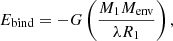 $$ \begin{aligned} E_{\rm bind} = -G\left(\frac{M_1M_{\rm env}}{\lambda R_1}\right), \end{aligned} $$
