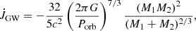 $$ \begin{aligned} \dot{J}_{\rm GW} = -\frac{32}{5c^2}\left(\frac{2\pi G}{P_{\rm orb}}\right)^{7/3}\frac{(M_1 M_2)^2}{(M_1+M_2)^{2/3}}, \end{aligned} $$