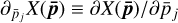 ${\partial _{{{\bar p}_j}}}X\left( {{\bf{\bar p}}} \right) \equiv \partial X{{\left( {{\bf{\bar p}}} \right)} \mathord{\left/{\vphantom {{\left( {{\bf{\bar p}}} \right)} {\partial {{\bar p}_j}}}} \right.\kern-\nulldelimiterspace} {\partial {{\bar p}_j}}}$