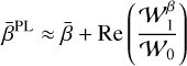 ${\bar \beta ^{{\rm{PL}}}} \approx \bar \beta + {\mathop{\rm Re}\nolimits} \left( {{{{\cal W}_1^\beta } \over {{{\cal W}_0}}}} \right)$