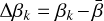 ${\rm{\Delta }}{\beta _k} = {\beta _k} - \bar \beta $