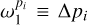$\omega _1^{{p_i}} \equiv {\rm{\Delta }}{p_i}$