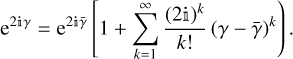 ${{\rm{e}}^{2\Mathematical Double-struck small I \gamma }} = {{\rm{e}}^{2\Mathematical Double-struck small I \bar \gamma }}\left[ {1 + \sum\limits_{k = 1}^\infty {{{{{\left( {2\Mathematical Double-struck small I } \right)}^k}} \over {k!}}{{\left( {\gamma - \bar \gamma } \right)}^k}} } \right].$