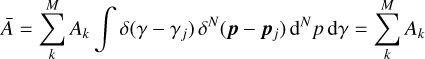$\bar A = \sum\limits_k^M {{A_k}\int {\delta \left( {\gamma - {\gamma _j}} \right){\delta ^N}\left( {{\bf{p}} - {{\bf{p}}_j}} \right){{\rm{d}}^N}p\,{\rm{d}}\gamma } } = \sum\limits_k^M {{A_k}}$