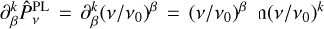 $\partial _\beta ^k\hat P_v^{{\rm{PL}}} = \partial _\beta ^k{\left( {{v \mathord{\left/{\vphantom {v {{v_0}}}} \right.\kern-\nulldelimiterspace} {{v_0}}}} \right)^\beta } = {\left( {{v \mathord{\left/{\vphantom {v {{v_0}}}} \right.\kern-\nulldelimiterspace} {{v_0}}}} \right)^\beta }\ln {\left( {{v \mathord{\left/{\vphantom {v {{v_0}}}} \right.\kern-\nulldelimiterspace} {{v_0}}}} \right)^k}$