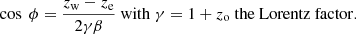 $$ \begin{aligned} \cos \ \phi = \frac{z_{\rm w}-z_{\rm e}}{2\gamma \beta }\ \mathrm{with}\ \gamma =1+z_{\rm o}\ \mathrm{the\ Lorentz\ factor.} \end{aligned} $$