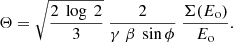$$ \begin{aligned} \Theta = \sqrt{\frac{2\ \log \ 2}{3}}\ \frac{2}{\gamma \ \beta \ \sin \phi }\ \frac{\Sigma (E_{\rm o})}{E_{\rm o}}. \end{aligned} $$
