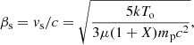 $$ \begin{aligned} \beta _{\rm s} = { v}_{\rm s}/c = \sqrt{\frac{5kT_{\rm o}}{3\mu (1+X)m_{\rm p}c^2}}, \end{aligned} $$