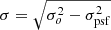 $ \sigma = \sqrt{\sigma^2_o-\sigma^2_{\mathrm{psf}}} $