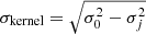 $ \sigma_{\mathrm{kernel}} = \sqrt{\sigma_{0}^2 - \sigma_{j}^2} $