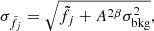 $$ \begin{aligned} \sigma _{\tilde{f}_{j}} = \sqrt{\tilde{f}_j + A^{2\beta }\sigma _{\rm bkg}^2}, \end{aligned} $$