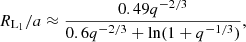 $$ \begin{aligned} R_{\rm L_1}/a \approx \frac{0.49{q}^{-2/3}}{0.6{q}^{-2/3} + \ln (1 + {q}^{-1/3})}, \end{aligned} $$