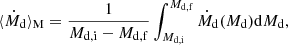 $$ \begin{aligned} \langle \dot{M}_{\rm d}\rangle _{\rm M} = \frac{1}{M_{\rm d,i} - M_{\rm d,f}}\int _{M_{\rm d,i}}^{M_{\rm d,f}} \dot{M}_{\rm d}(M_{\rm d}) \mathrm{d}M_{\rm d}, \end{aligned} $$
