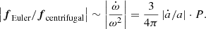 $$ \begin{aligned} \left|{\boldsymbol{f}}_{\rm Euler}/{\boldsymbol{f}}_{\rm centrifugal}\right| \sim \left|\frac{\dot{\omega }}{\omega ^2}\right| = \frac{3}{4\pi } \left| \dot{a}/a\right| \cdot P. \end{aligned} $$